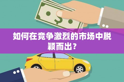 修文如何在竞争激烈的市场中脱颖而出？