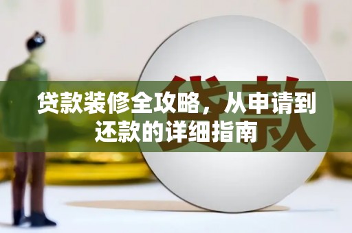 修文贷款装修全攻略，从申请到还款的详细指南
